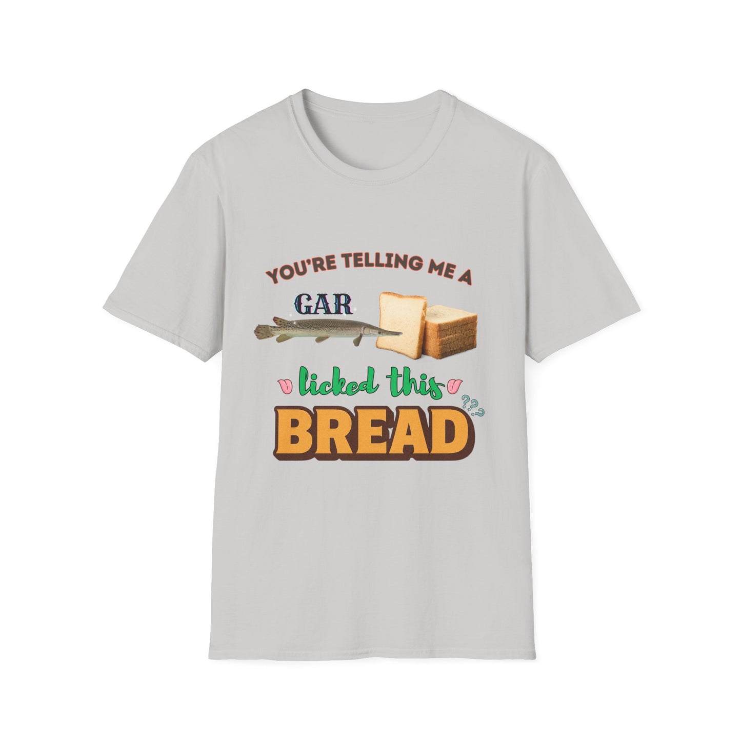 You're Telling Me A Gar Licked This Bread?